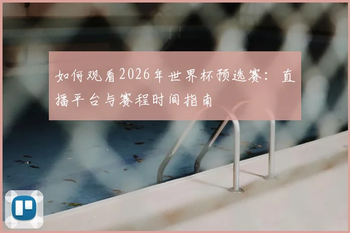 如何观看2026年世界杯预选赛：直播平台与赛程时间指南