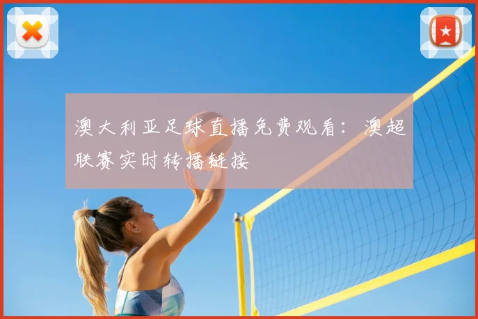 澳大利亚足球直播免费观看：澳超联赛实时转播链接