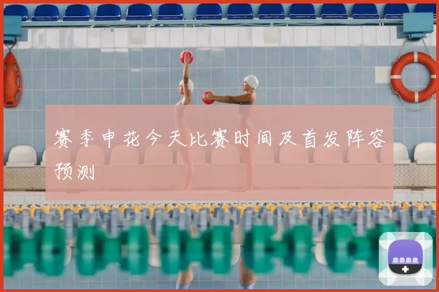 赛季申花今天比赛时间及首发阵容预测